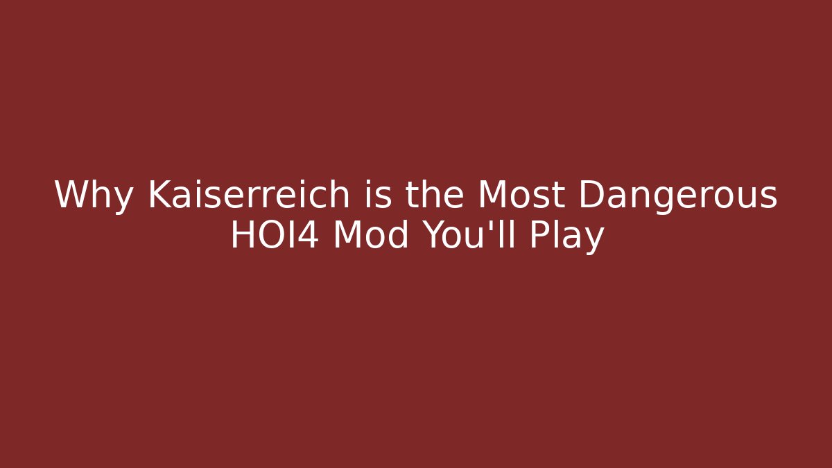 Why Kaiserreich is the Most Dangerous HOI4 Mod You'll Play - Vintage E-Juice