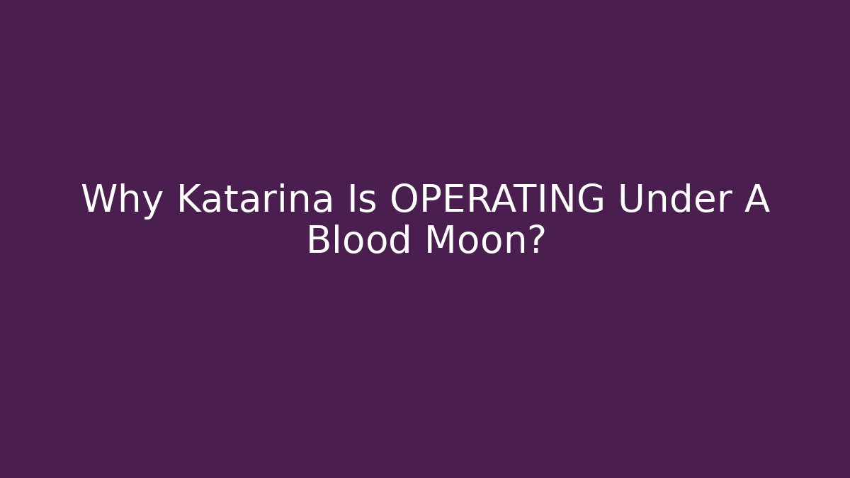 Why Katarina Is OPERATING Under A Blood Moon?