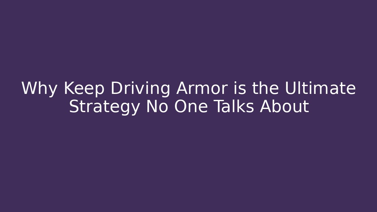 Why Keep Driving Armor is the Ultimate Strategy No One Talks About - Vintage E-Juice