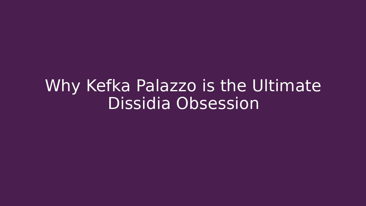 Why Kefka Palazzo is the Ultimate Dissidia Obsession