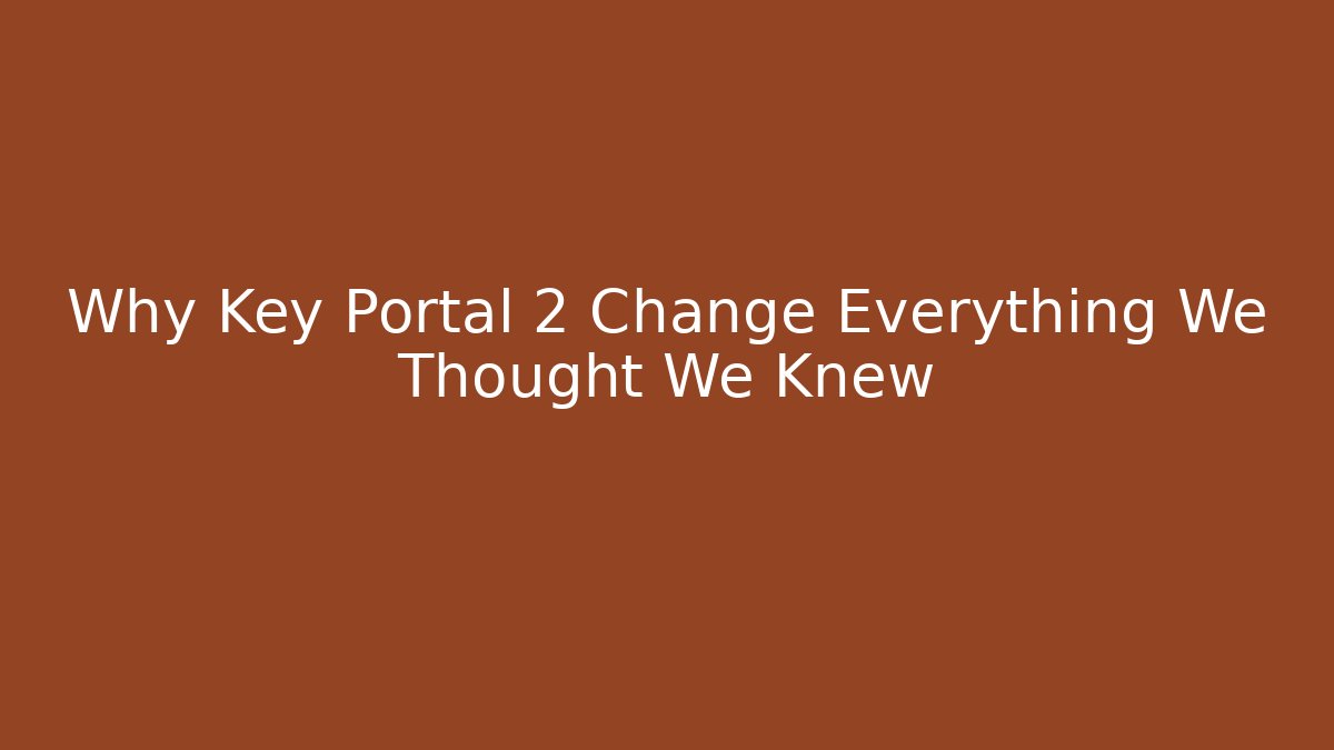 Why Key Portal 2 Change Everything We Thought We Knew