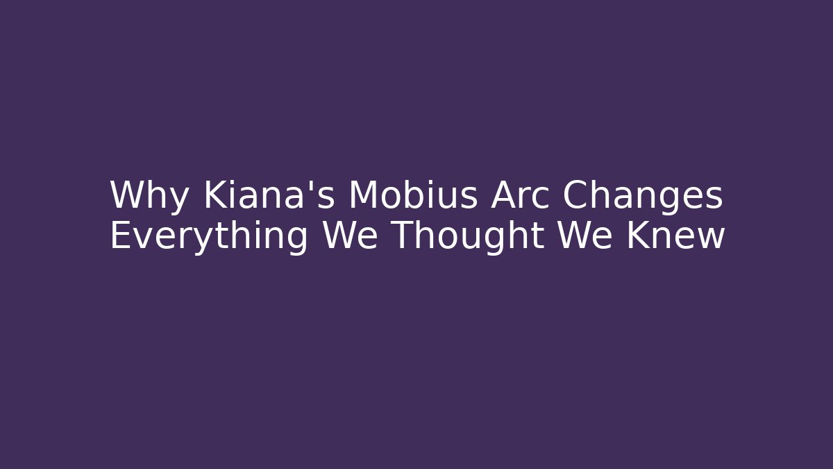 Why Kiana's Mobius Arc Changes Everything We Thought We Knew - Vintage E-Juice