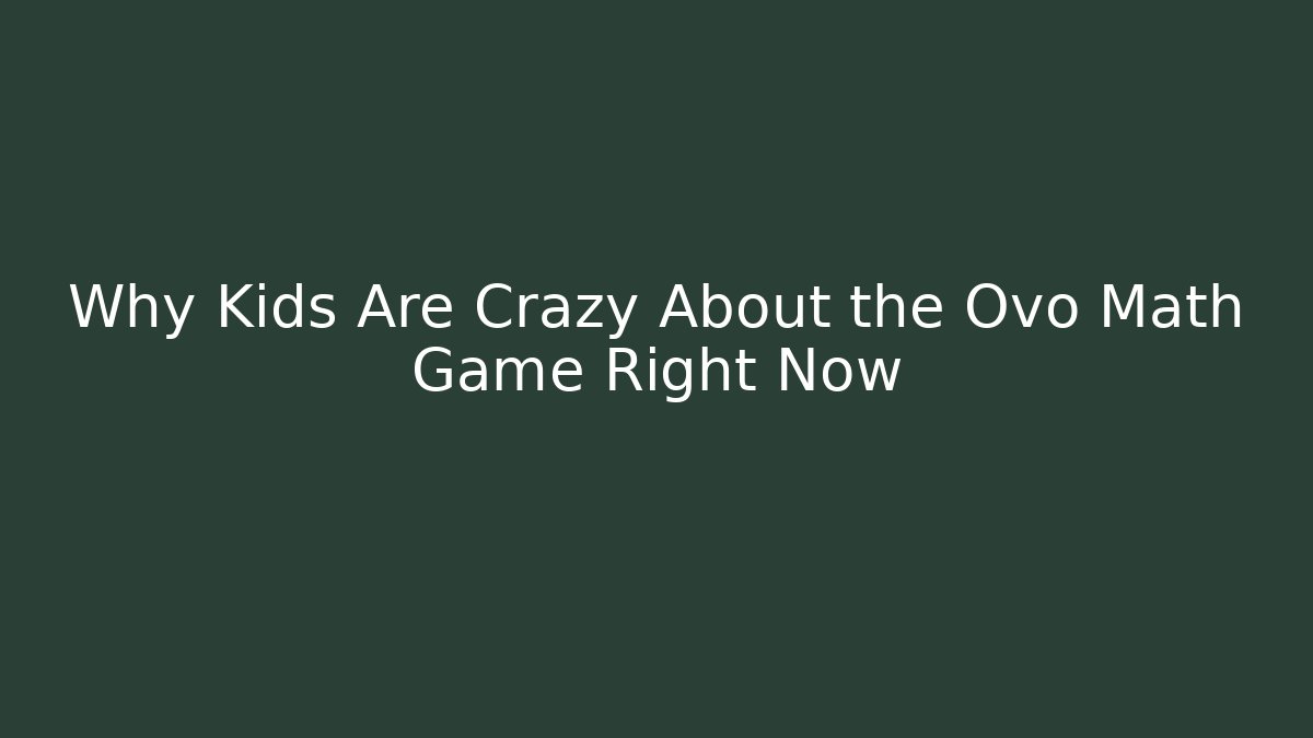 Why Kids Are Crazy About the Ovo Math Game Right Now