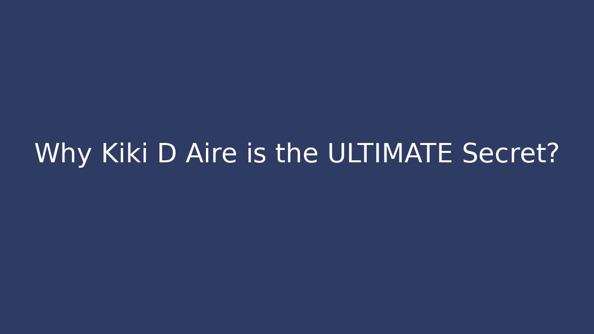 Why Kiki D Aire is the ULTIMATE Secret?