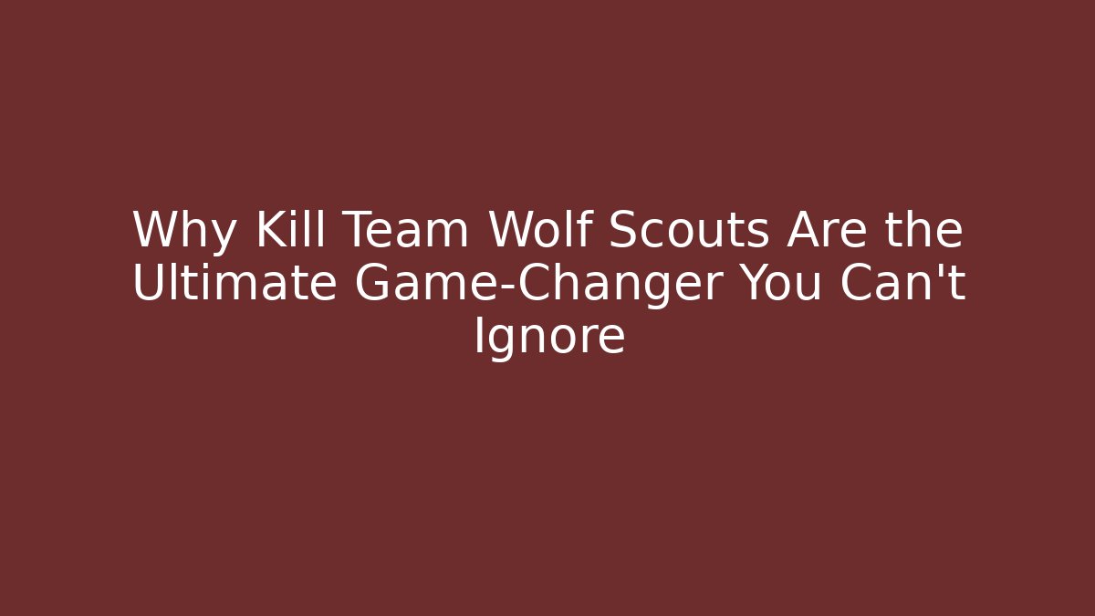 Why Kill Team Wolf Scouts Are the Ultimate Game-Changer You Can't Ignore