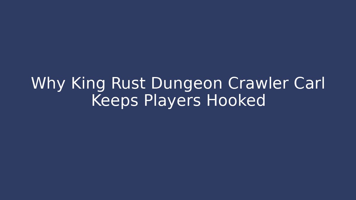 Why King Rust Dungeon Crawler Carl Keeps Players Hooked