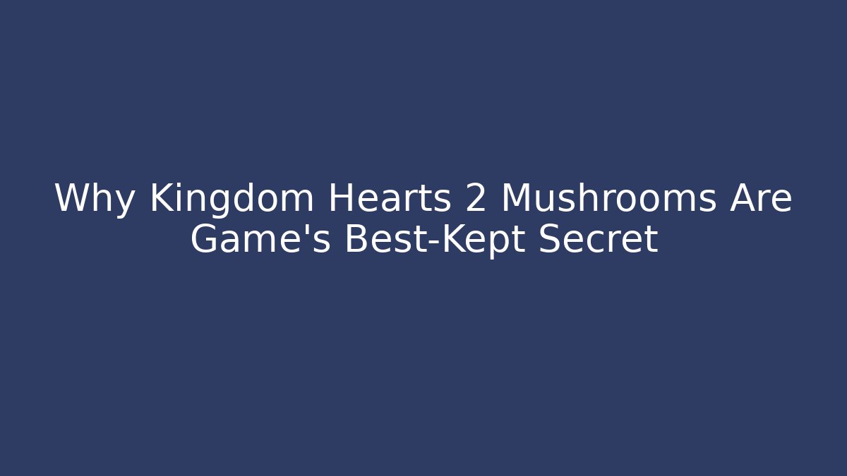 Why Kingdom Hearts 2 Mushrooms Are Game's Best-Kept Secret