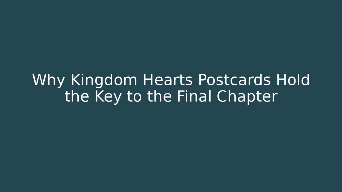 Why Kingdom Hearts Postcards Hold the Key to the Final Chapter - Vintage E-Juice