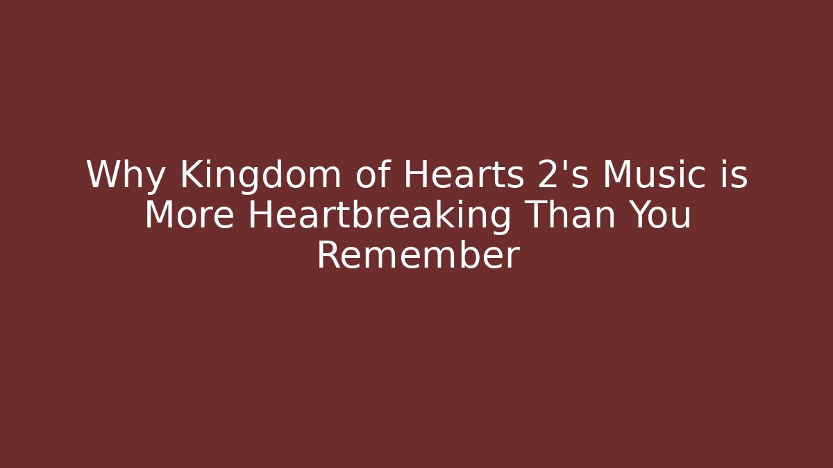 Why Kingdom of Hearts 2's Music is More Heartbreaking Than You Remember