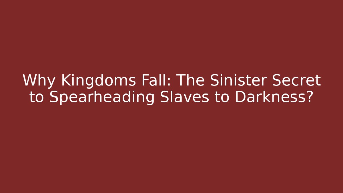 Why Kingdoms Fall: The Sinister Secret to Spearheading Slaves to Darkness?