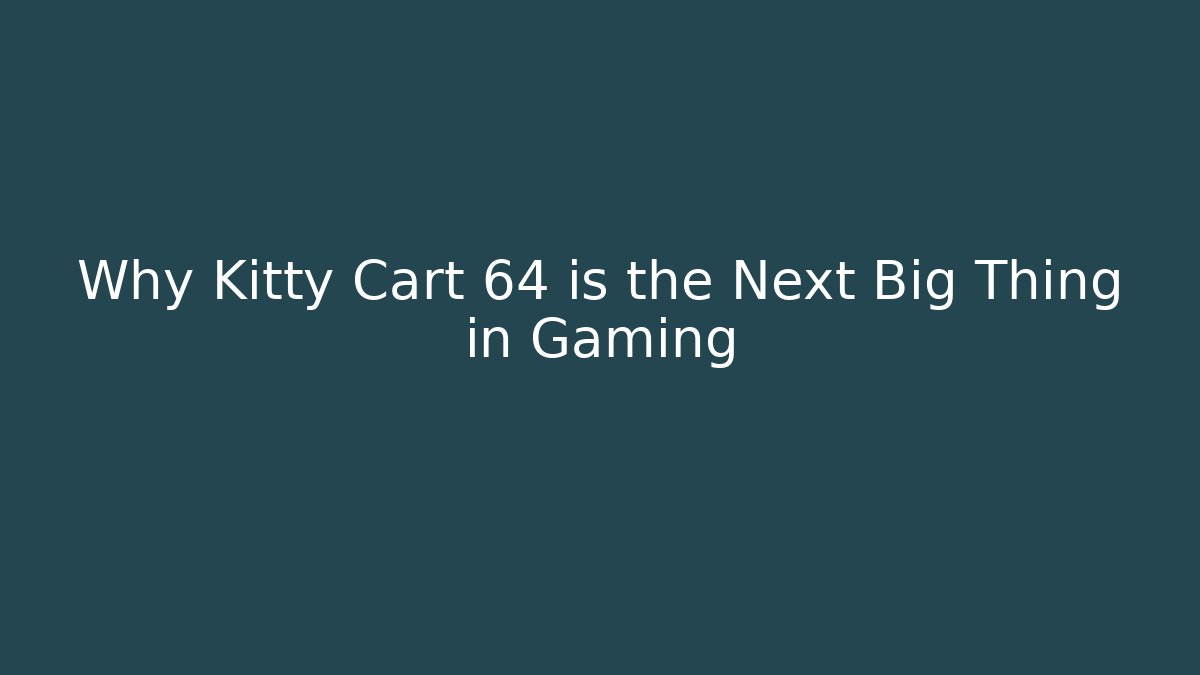 Why Kitty Cart 64 is the Next Big Thing in Gaming