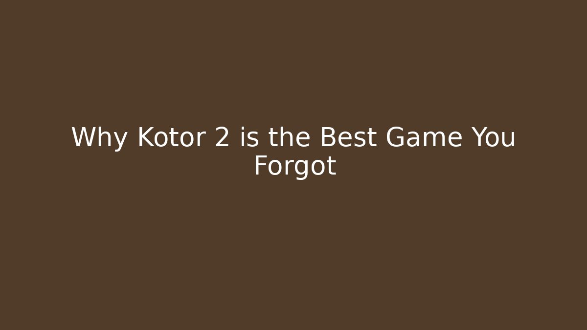 Why Kotor 2 is the Best Game You Forgot