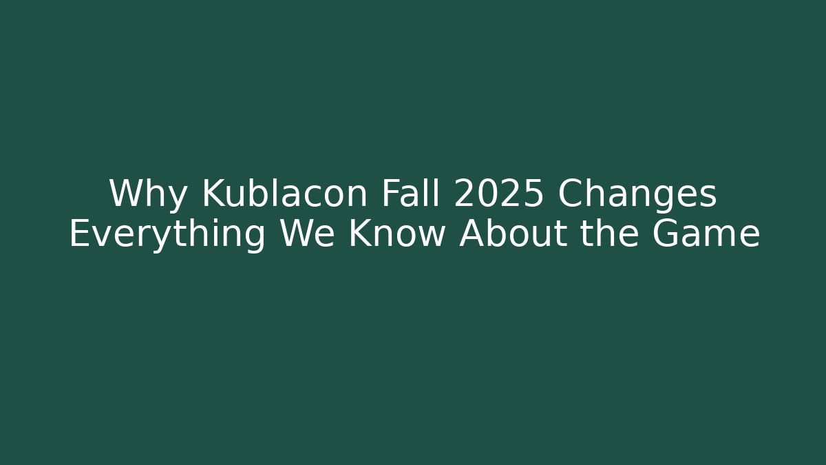 Why Kublacon Fall 2025 Changes Everything We Know About the Game