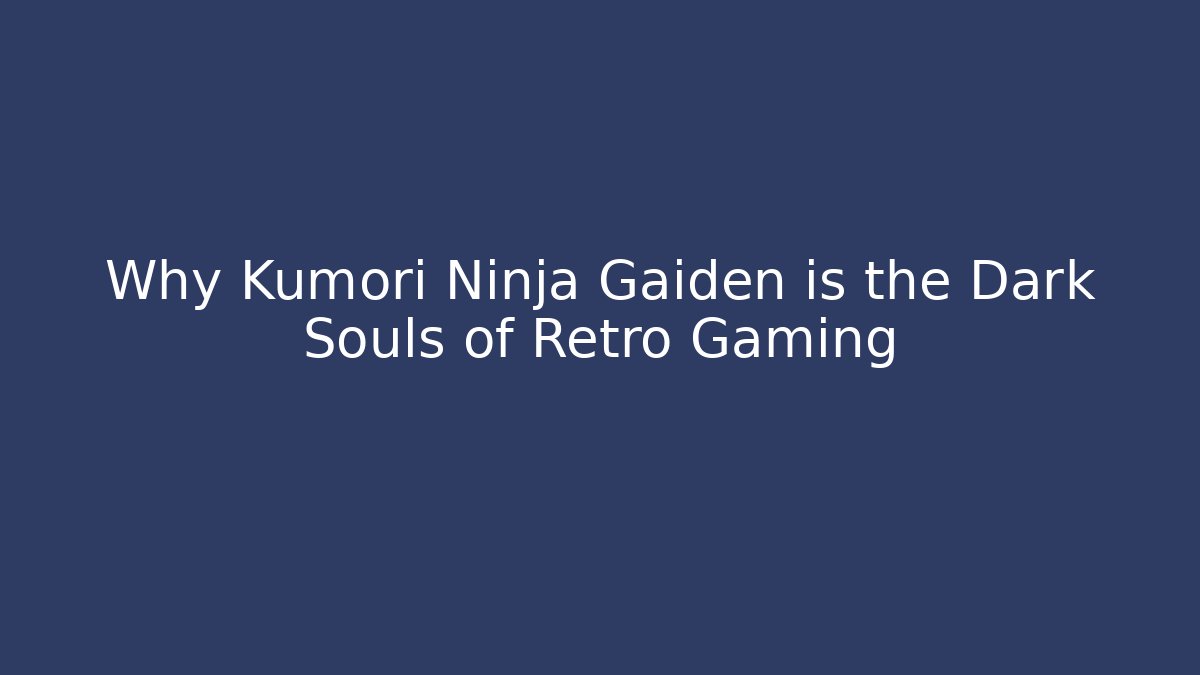 Why Kumori Ninja Gaiden is the Dark Souls of Retro Gaming