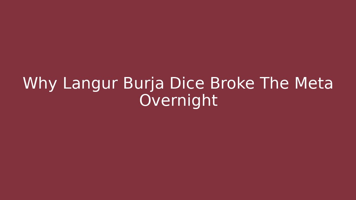 Why Langur Burja Dice Broke The Meta Overnight