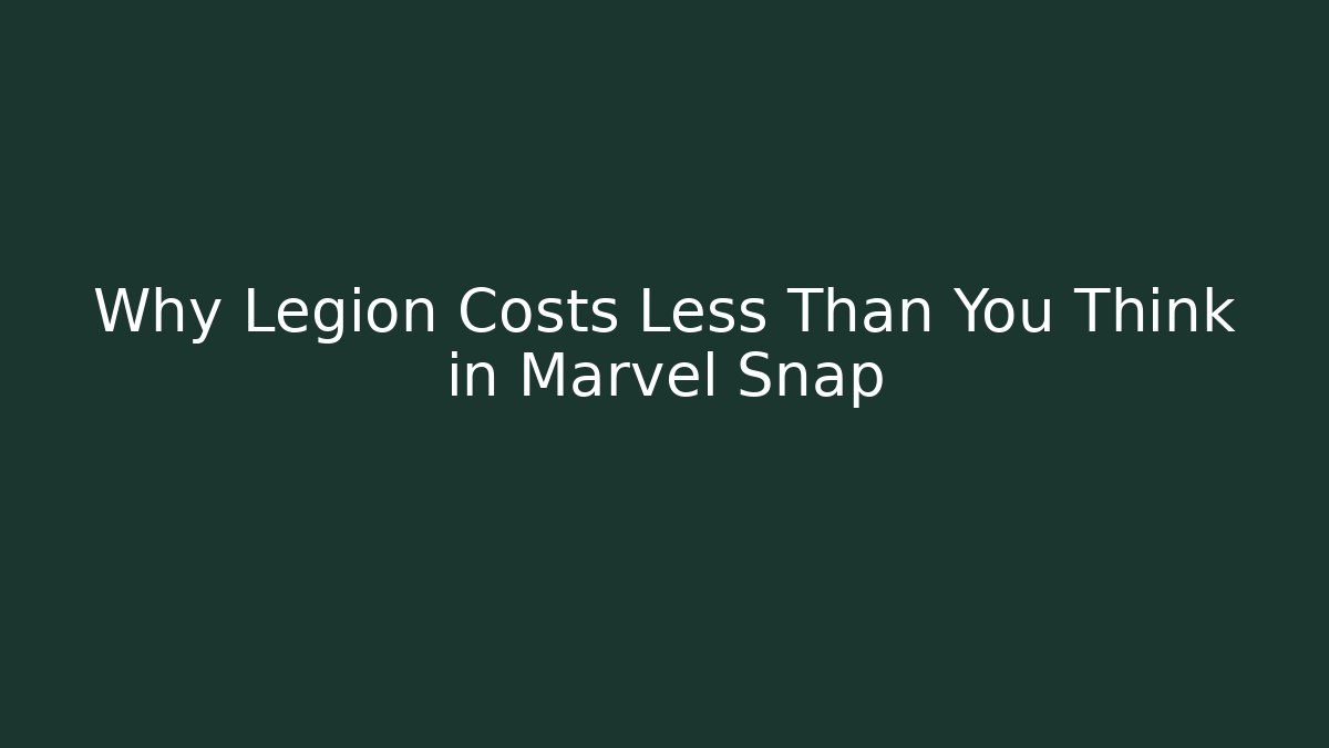 Why Legion Costs Less Than You Think in Marvel Snap