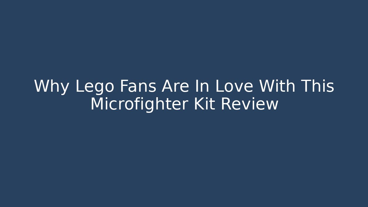 Why Lego Fans Are In Love With This Microfighter Kit Review