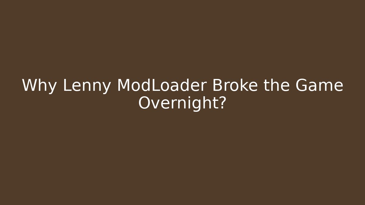 Why Lenny ModLoader Broke the Game Overnight?