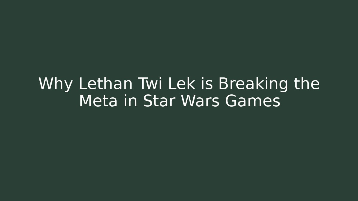 Why Lethan Twi Lek is Breaking the Meta in Star Wars Games