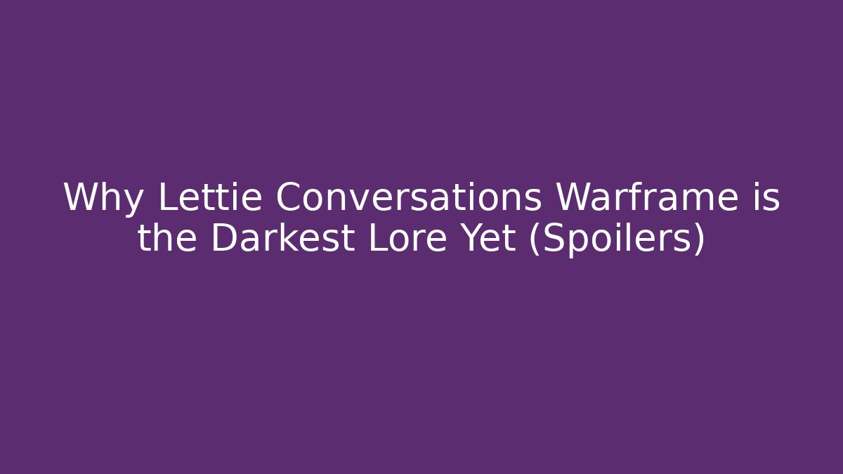 Why Lettie Conversations Warframe is the Darkest Lore Yet (Spoilers)