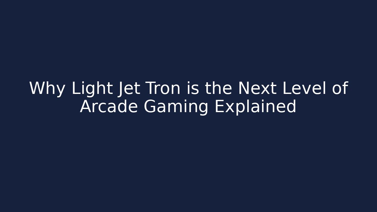Why Light Jet Tron is the Next Level of Arcade Gaming Explained