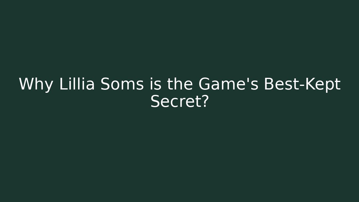 Why Lillia Soms is the Game's Best-Kept Secret?