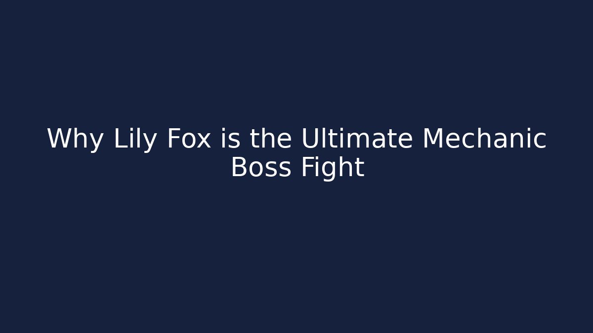 Why Lily Fox is the Ultimate Mechanic Boss Fight
