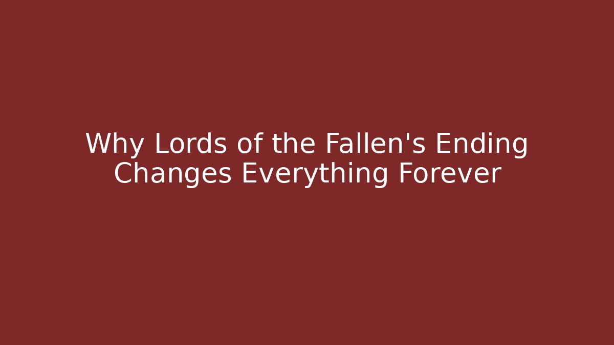 Why Lords of the Fallen's Ending Changes Everything Forever
