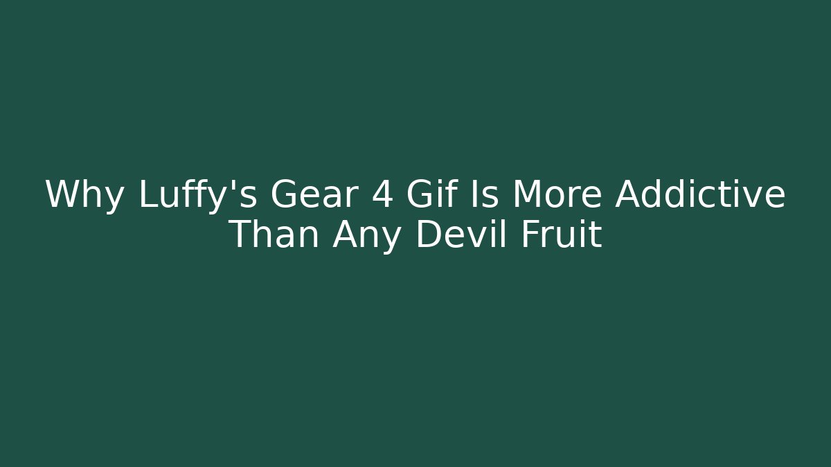 Why Luffy's Gear 4 Gif Is More Addictive Than Any Devil Fruit
