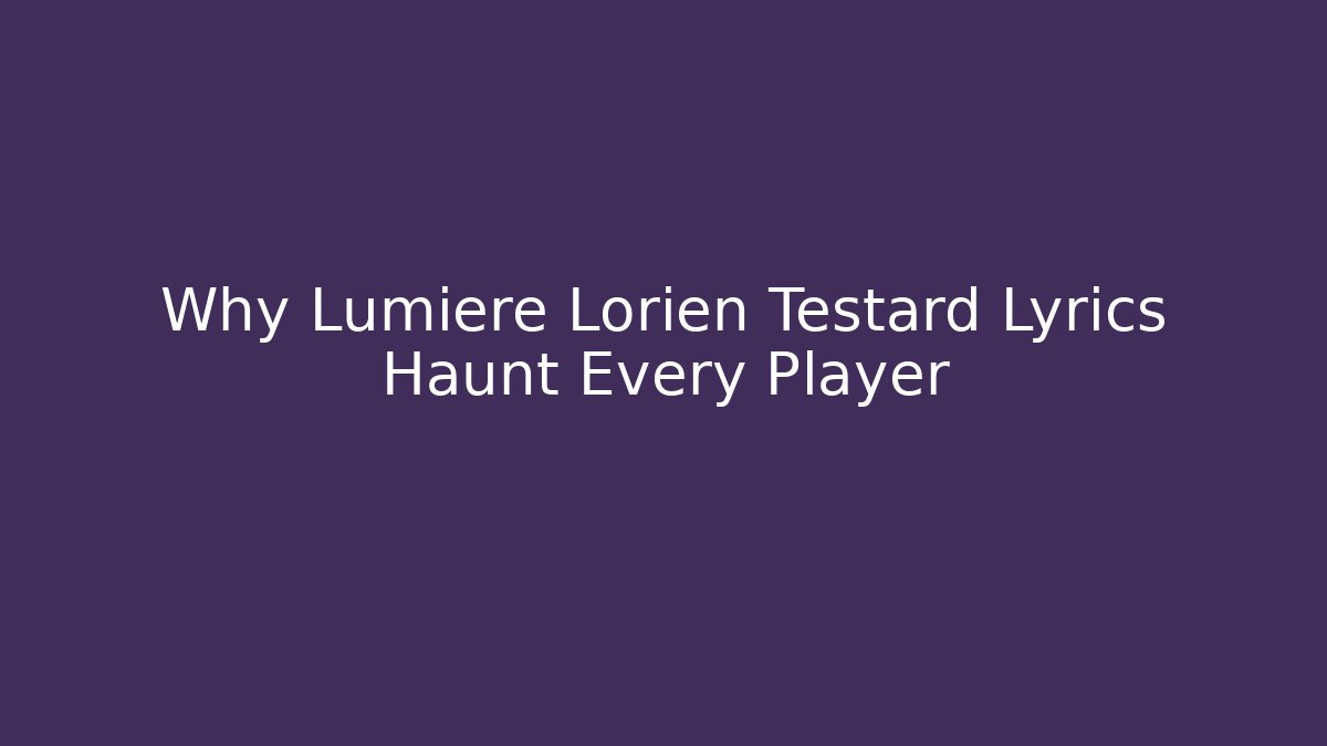 Why Lumiere Lorien Testard Lyrics Haunt Every Player