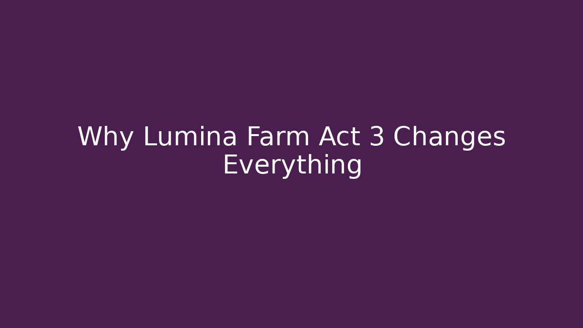 Why Lumina Farm Act 3 Changes Everything - Vintage E-Juice