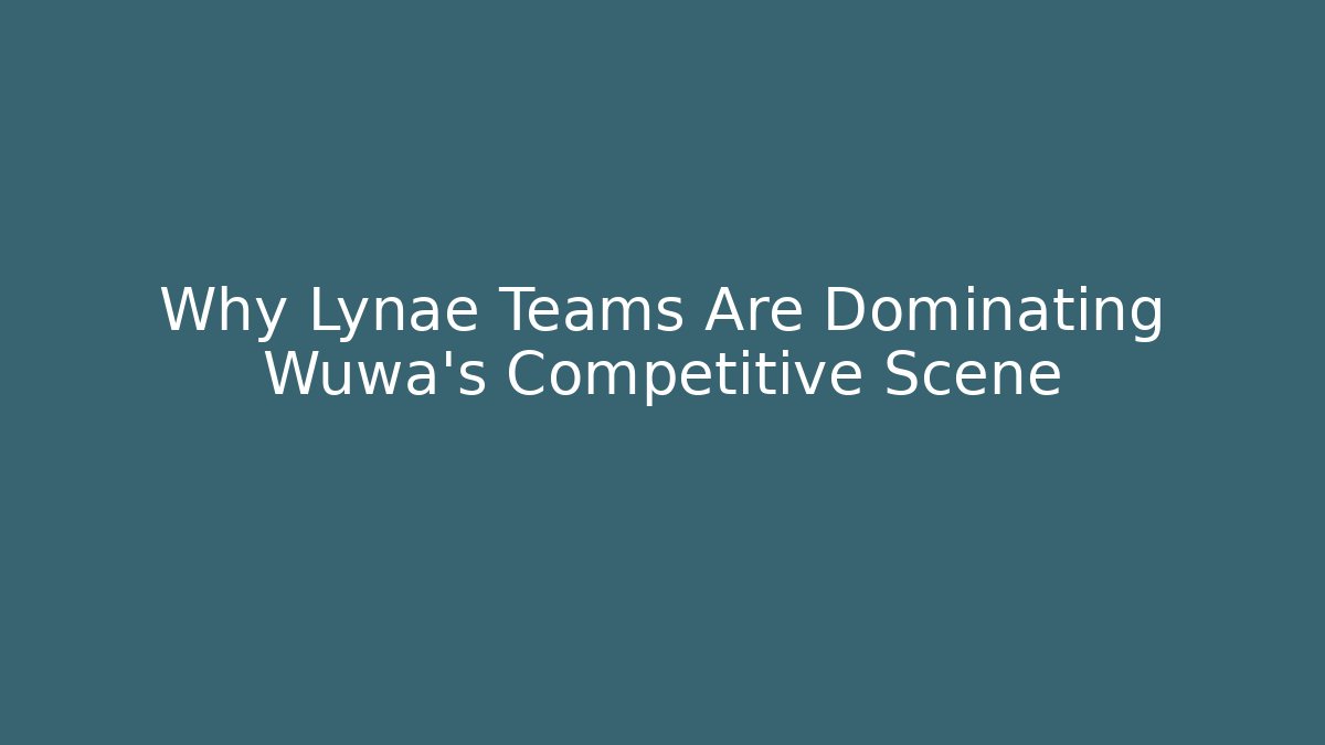 Why Lynae Teams Are Dominating Wuwa's Competitive Scene