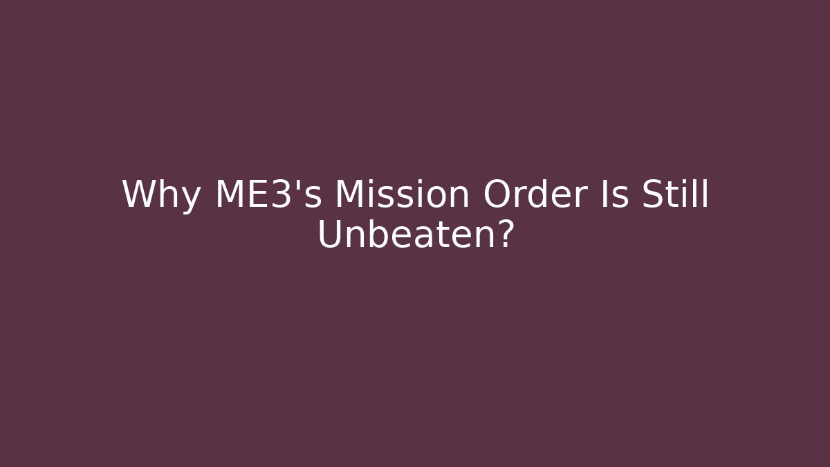 Why ME3's Mission Order Is Still Unbeaten?