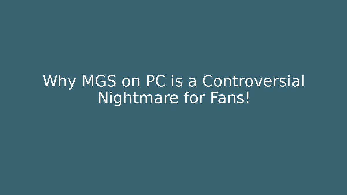Why MGS on PC is a Controversial Nightmare for Fans!
