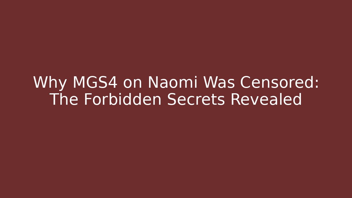 Why MGS4 on Naomi Was Censored: The Forbidden Secrets Revealed