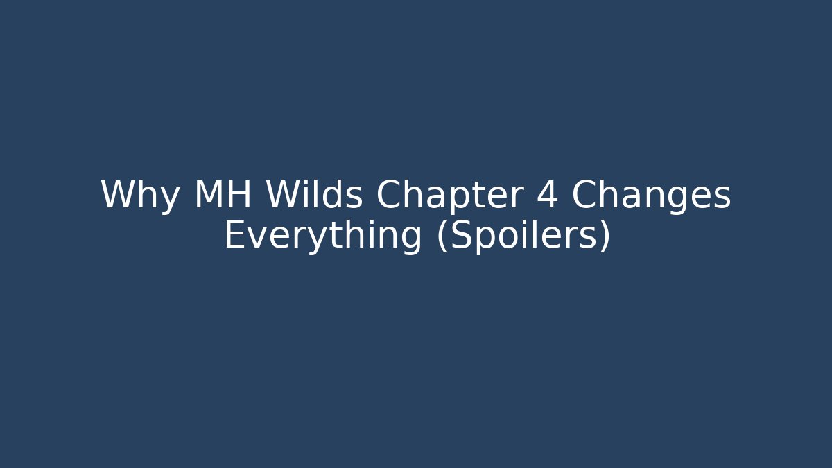 Why MH Wilds Chapter 4 Changes Everything (Spoilers)
