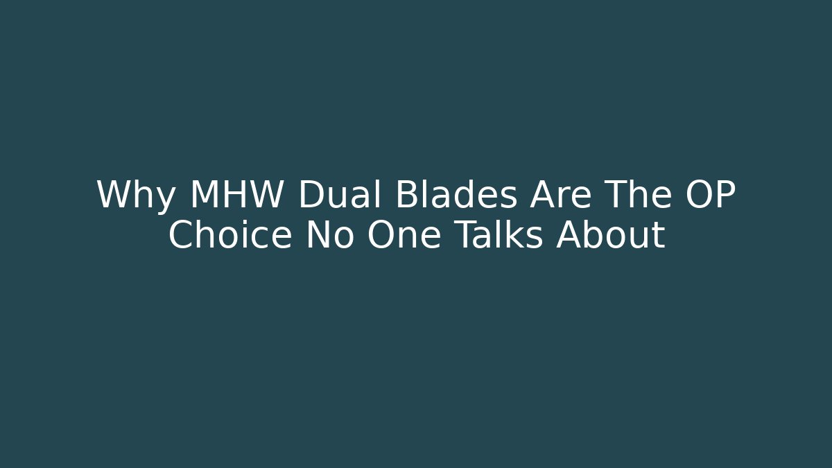 Why MHW Dual Blades Are The OP Choice No One Talks About