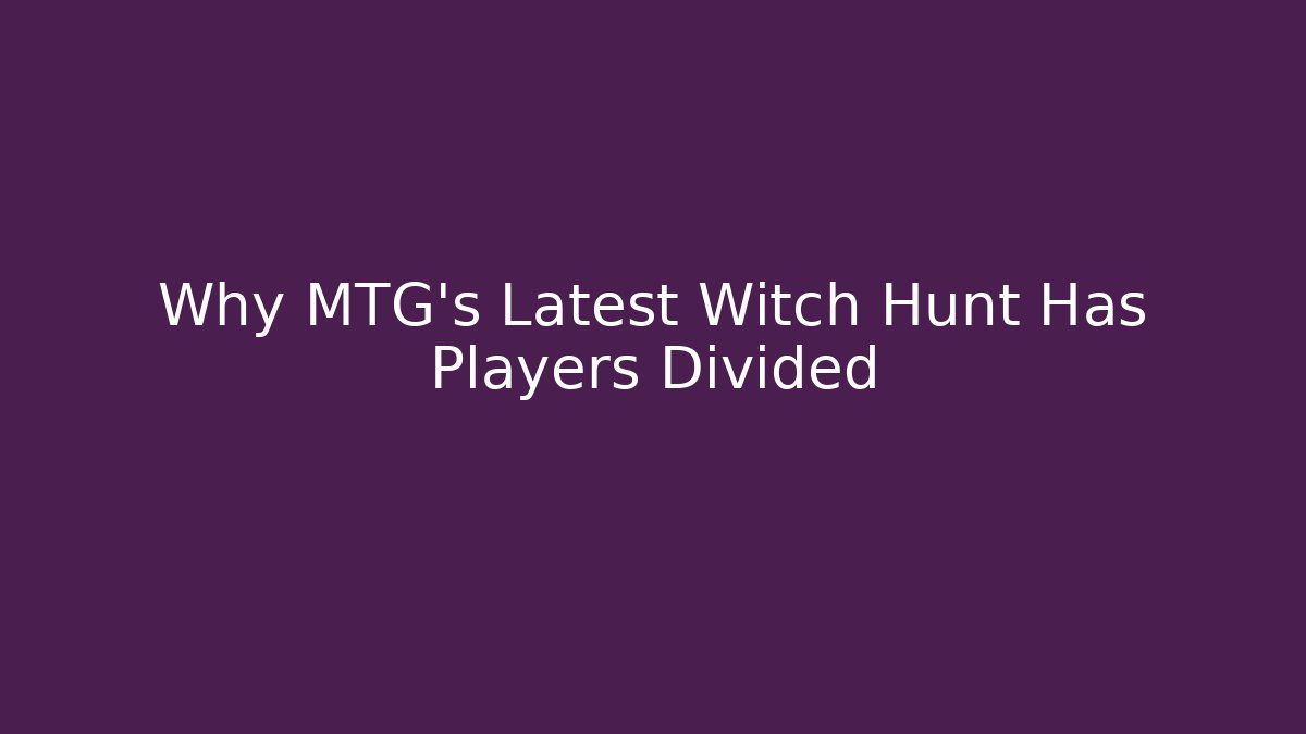 Why MTG's Latest Witch Hunt Has Players Divided - Vintage E-Juice