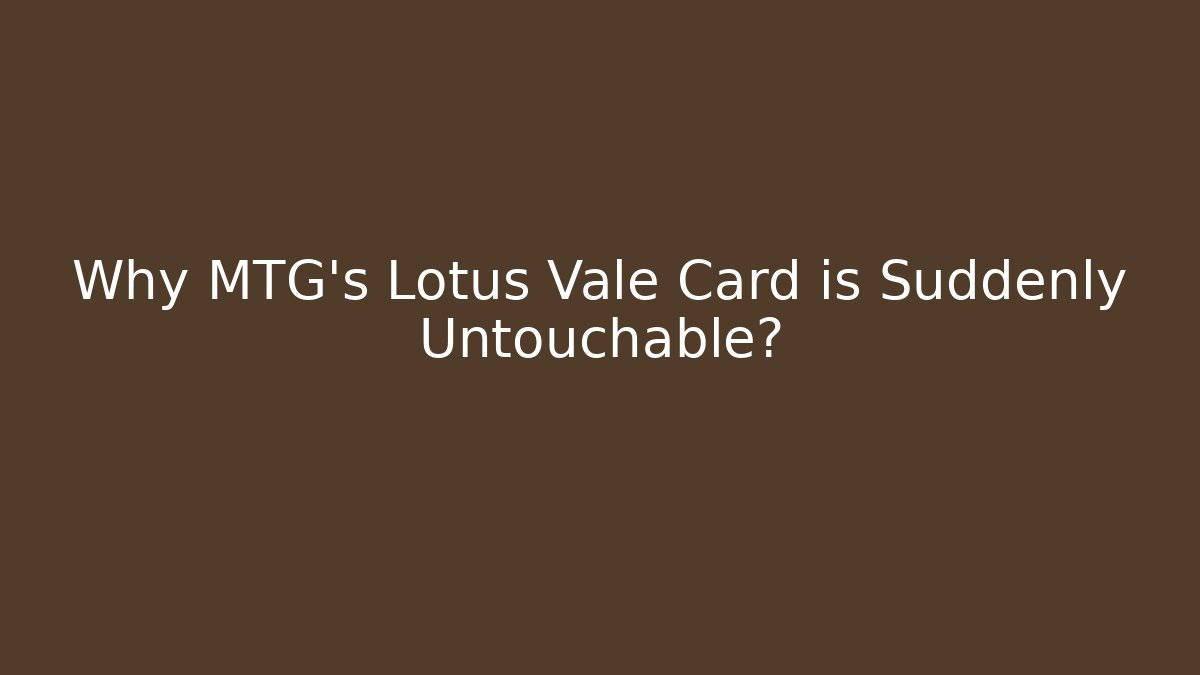 Why MTG's Lotus Vale Card is Suddenly Untouchable?