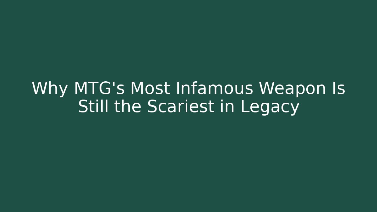 Why MTG's Most Infamous Weapon Is Still the Scariest in Legacy