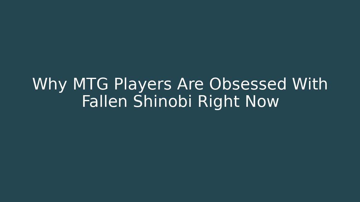 Why MTG Players Are Obsessed With Fallen Shinobi Right Now