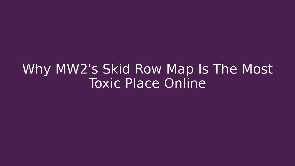 Why MW2's Skid Row Map Is The Most Toxic Place Online