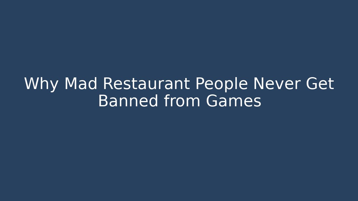 Why Mad Restaurant People Never Get Banned from Games - Vintage E-Juice
