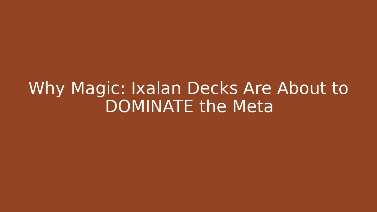 Why Magic: Ixalan Decks Are About to DOMINATE the Meta