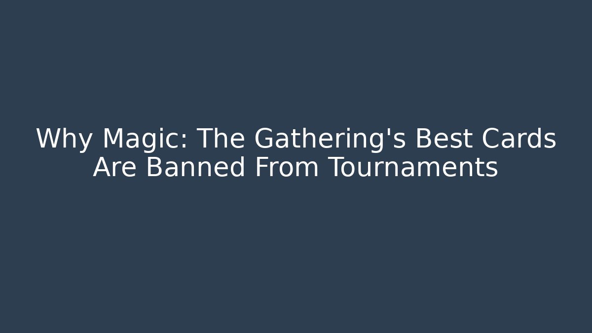Why Magic: The Gathering's Best Cards Are Banned From Tournaments