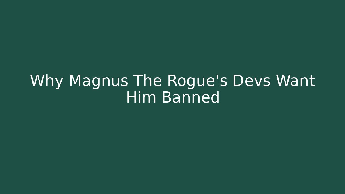 Why Magnus The Rogue's Devs Want Him Banned
