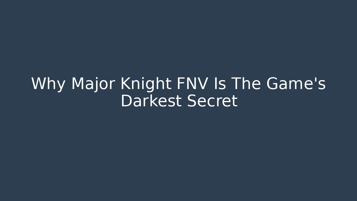 Why Major Knight FNV Is The Game's Darkest Secret