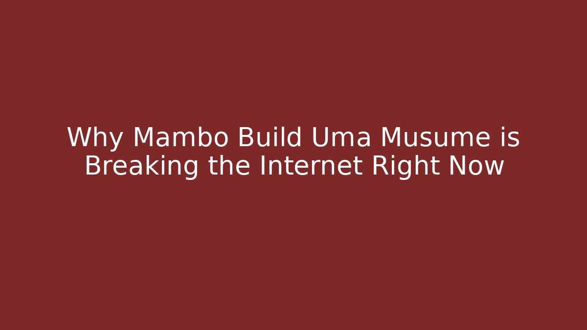 Why Mambo Build Uma Musume is Breaking the Internet Right Now