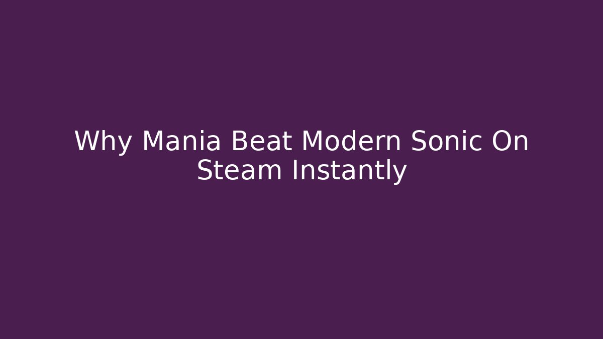 Why Mania Beat Modern Sonic On Steam Instantly