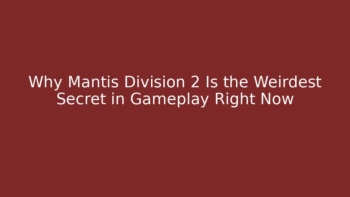 Why Mantis Division 2 Is the Weirdest Secret in Gameplay Right Now